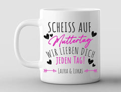 Personalisierte Tasse Scheiß auf Muttertag, wir lieben dich jeden Tag